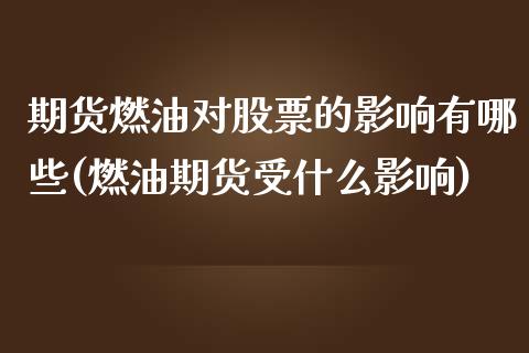 期货燃油对股票的影响有哪些(燃油期货受什么影响)_https://www.xmqjcw.com_基金理财_第1张