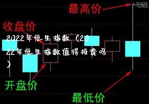 2022年恒生指数（2022年恒生指数值得投资吗）_https://www.xmqjcw.com_期货直播室_第1张