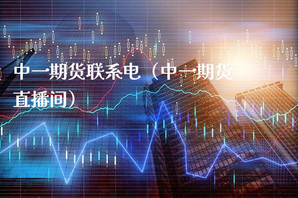 中**货联系电（中**货直播间）_https://www.xmqjcw.com_期货行情_第1张