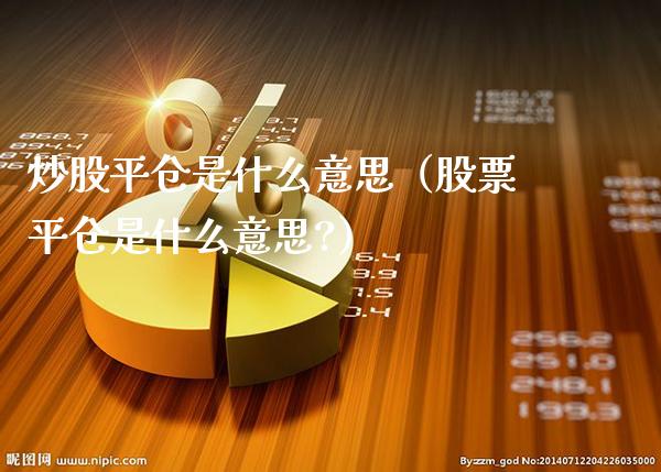 炒股平仓是什么意思（股票平仓是什么意思?）_https://www.xmqjcw.com_期货投资_第1张