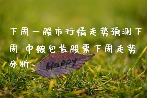 下周一股市行情走势预测下周 中粮包装股票下周走势分析_https://www.xmqjcw.com_股票投资_第1张