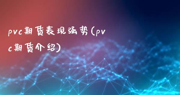pvc期货表现强势(pvc期货介绍)_https://www.xmqjcw.com_基金理财_第1张