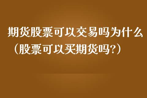 期货股票可以交易吗为什么（股票可以买期货吗?）_https://www.xmqjcw.com_期货行情_第1张