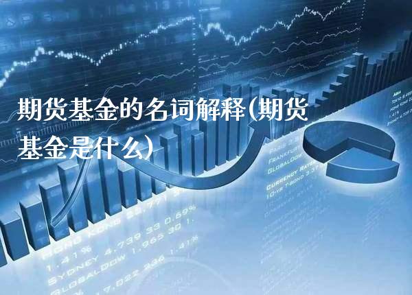期货基金的名词解释(期货基金是什么)_期货百科_第1张_秦聚理财 期货基金的名词解释(期货基金是什么)_https://www.xmqjcw.com_期货百科_第1张