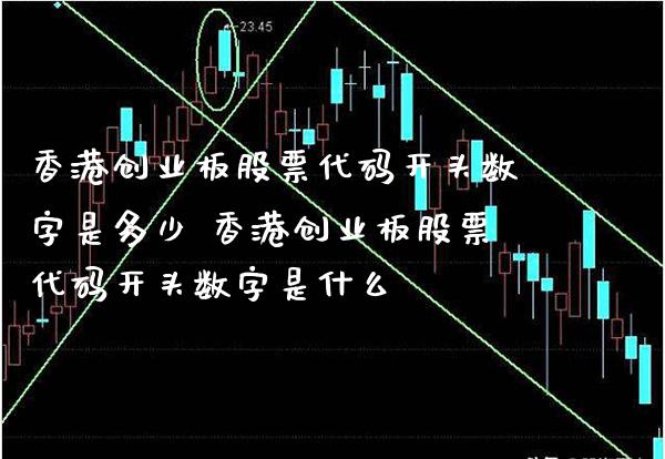 香港创业板股票代码开头数字是多少 香港创业板股票代码开头数字是什么_https://www.xmqjcw.com_股票投资_第1张