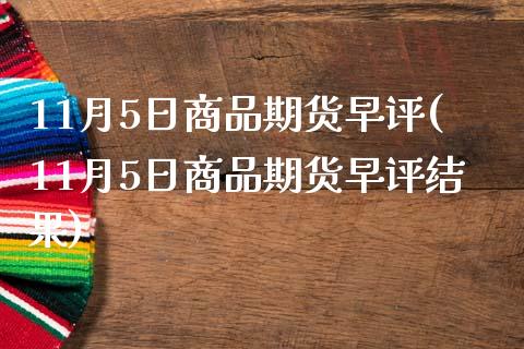 11月5日商品期货早评(11月5日商品期货早评结果)_https://www.xmqjcw.com_期货直播室_第1张