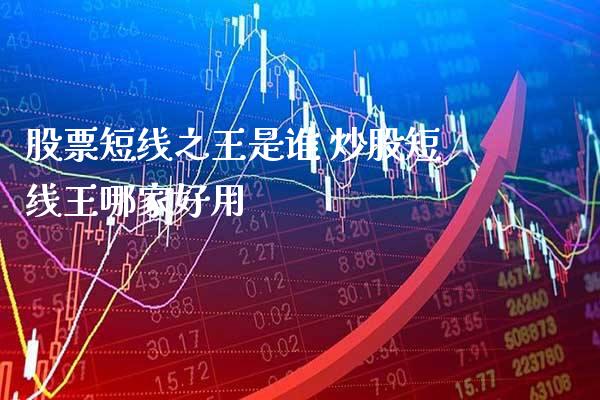 股票短线之王是谁 炒股短线王哪家好用_https://www.xmqjcw.com_股票投资_第1张