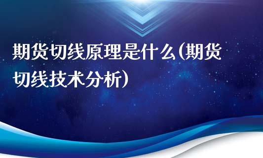 期货切线原理是什么(期货切线技术分析)_https://www.xmqjcw.com_期货百科_第1张