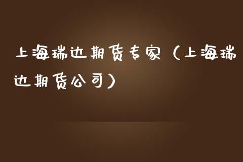 上海瑞达期货专家（上海瑞达期货公司）_https://www.xmqjcw.com_期货行情_第1张