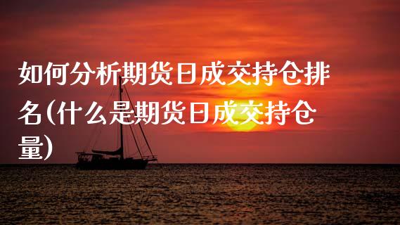如何分析期货日成交持仓排名(什么是期货日成交持仓量)_https://www.xmqjcw.com_期货直播室_第1张