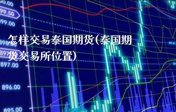 怎样交易泰国期货(泰国期货交易所位置)_https://www.xmqjcw.com_期货百科_第1张