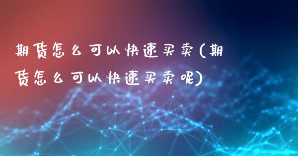 期货怎么可以快速买卖(期货怎么可以快速买卖呢)_https://www.xmqjcw.com_期货投资_第1张