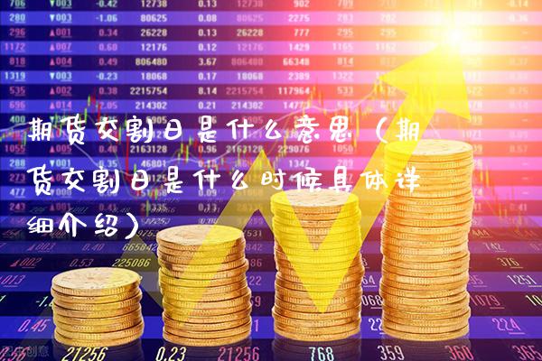 期货交割日是什么意思（期货交割日是什么时候具体详细介绍）_https://www.xmqjcw.com_期货直播室_第1张