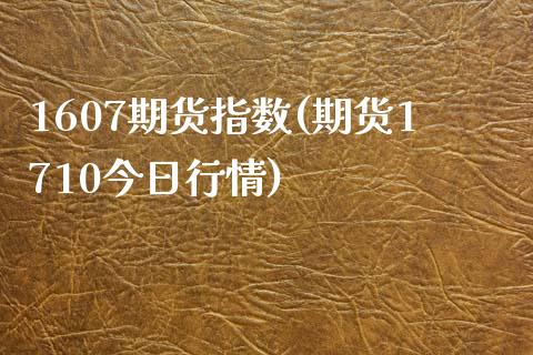 1607期货指数(期货1710今日行情)_https://www.xmqjcw.com_期货百科_第1张