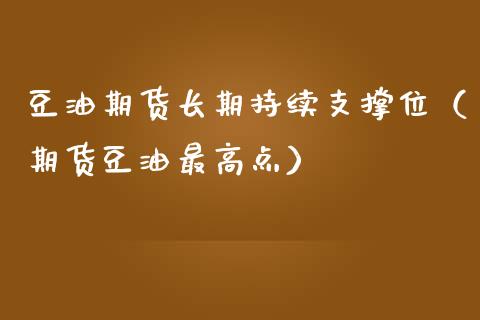 豆油期货长期持续支撑位（期货豆油最高点）_https://www.xmqjcw.com_期货开户_第1张