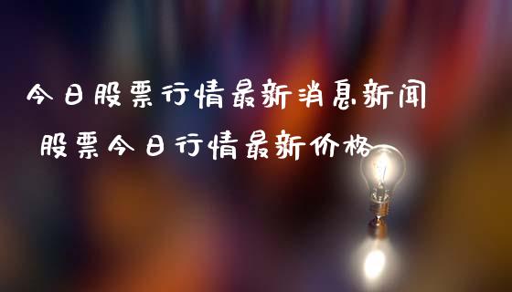 今日股票行情最新消息新闻 股票今日行情最新价格_https://www.xmqjcw.com_股票投资_第1张
