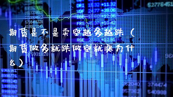 期货是不是卖空越多越跌（期货做多就跌做空就涨为什么）_https://www.xmqjcw.com_期货投资_第1张