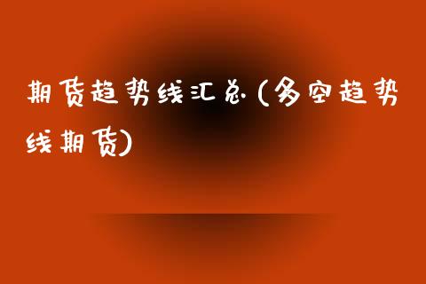 期货趋势线汇总(多空趋势线期货)_https://www.xmqjcw.com_股票投资_第1张
