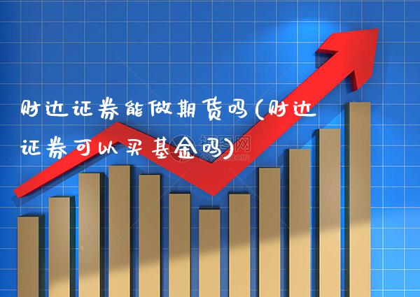 财达证券能做期货吗(财达证券可以买基金吗)_https://www.xmqjcw.com_期货投资_第1张