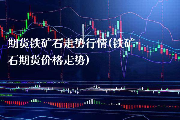 期货铁矿石走势行情(铁矿石期货价格走势)_期货百科_第1张_秦聚理财 期货铁矿石走势行情(铁矿石期货价格走势)_https://www.xmqjcw.com_期货百科_第1张