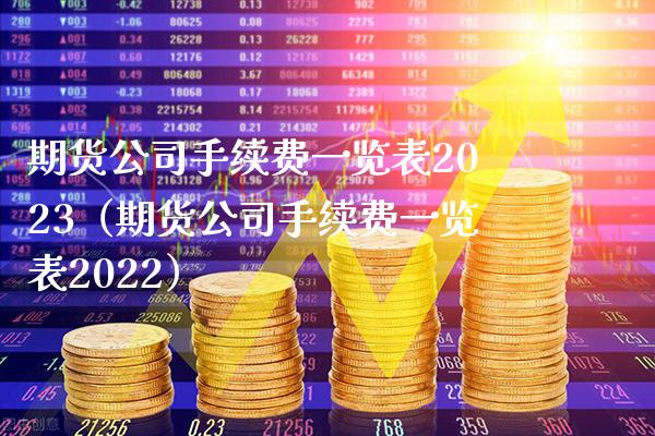期货公司手续费一览表2023（期货公司手续费一览表2022）_https://www.xmqjcw.com_期货直播室_第1张