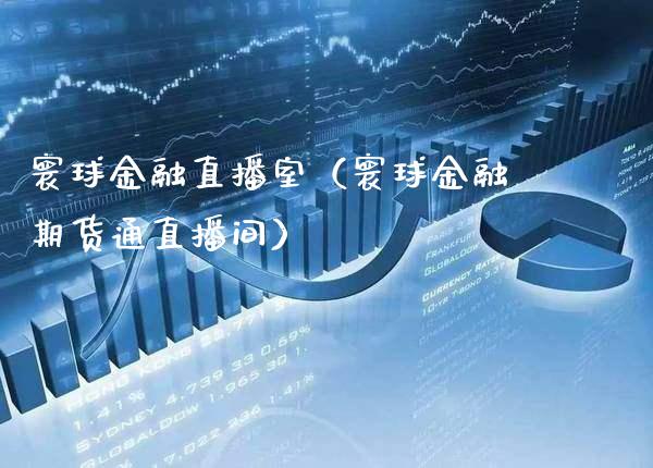 寰球金融直播室（寰球金融期货通直播间）_https://www.xmqjcw.com_期货行情_第1张