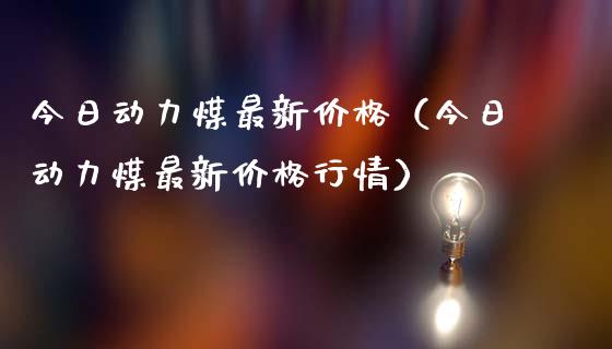 今日动力煤最新价格（今日动力煤最新价格行情）_https://www.xmqjcw.com_期货开户_第1张