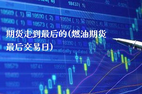 期货走到最后的(燃油期货最后交易日)_https://www.xmqjcw.com_期货百科_第1张