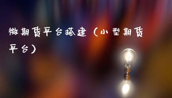 微期货平台搭建（小型期货平台）_https://www.xmqjcw.com_期货行情_第1张