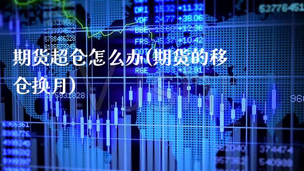 期货超仓怎么办(期货的移仓换月)_https://www.xmqjcw.com_期货投资_第1张