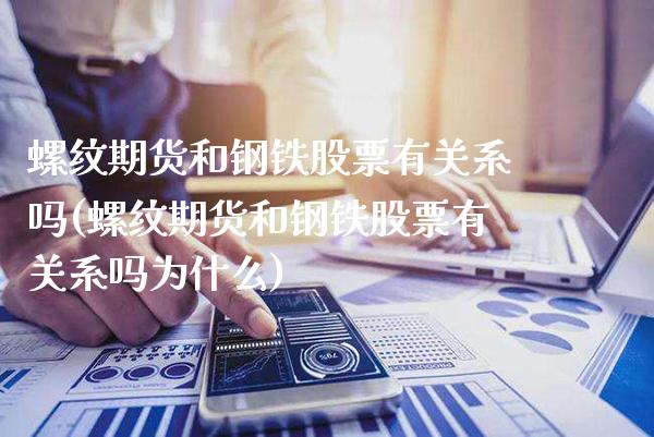 螺纹期货和钢铁股票有关系吗(螺纹期货和钢铁股票有关系吗为什么)_https://www.xmqjcw.com_期货百科_第1张