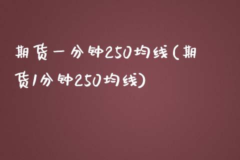 期货一分钟250均线(期货1分钟250均线)_https://www.xmqjcw.com_期货投资_第1张