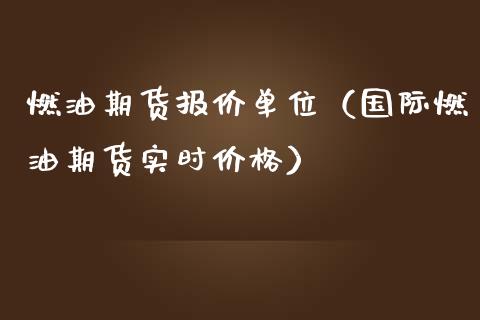 燃油期货报价单位（国际燃油期货实时价格）_https://www.xmqjcw.com_期货投资_第1张