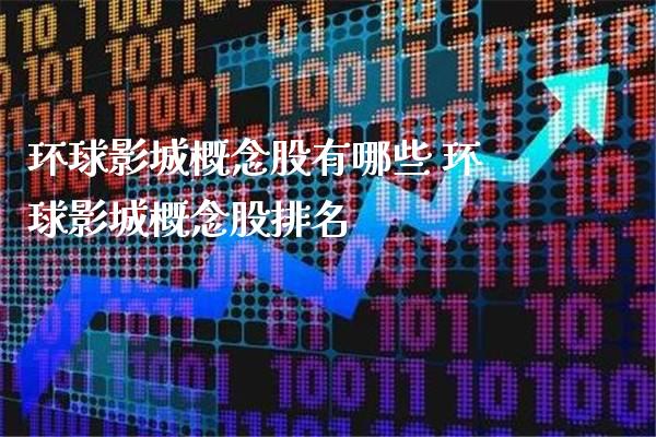 环球影城概念股有哪些 环球影城概念股排名_https://www.xmqjcw.com_股票投资_第1张