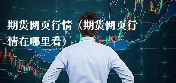期货网页行情（期货网页行情在哪里看）_https://www.xmqjcw.com_期货投资_第1张