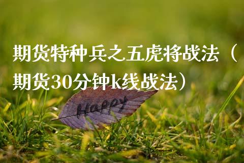 期货特种兵之五虎将战法（期货30分钟k线战法）_https://www.xmqjcw.com_期货投资_第1张