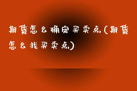 期货怎么确定买卖点(期货怎么找买卖点)_https://www.xmqjcw.com_股票投资_第1张