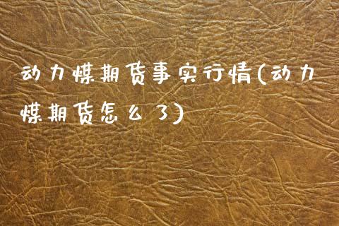 动力煤期货事实行情(动力煤期货怎么了)_https://www.xmqjcw.com_期货百科_第1张