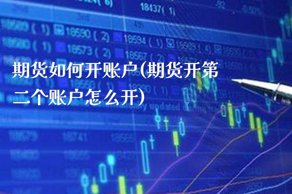 期货如何开账户(期货开第二个账户怎么开)_https://www.xmqjcw.com_基金理财_第1张
