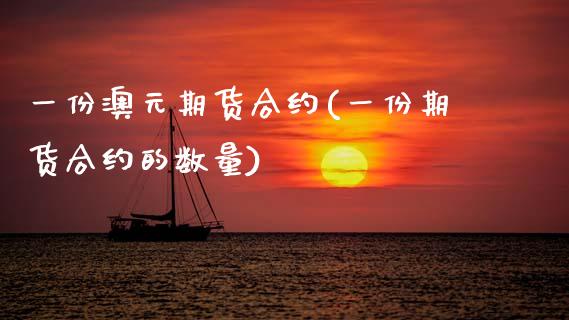 一份澳元期货合约(一份期货合约的数量)_https://www.xmqjcw.com_股票投资_第1张