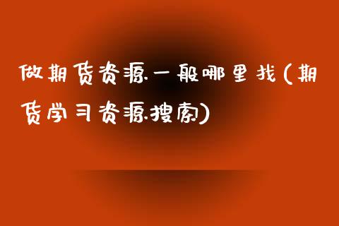 做期货资源一般哪里找(期货学资源搜索)_https://www.xmqjcw.com_股票投资_第1张
