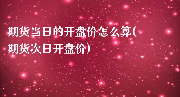 期货当日的开盘价怎么算(期货次日开盘价)_https://www.xmqjcw.com_期货开户_第1张