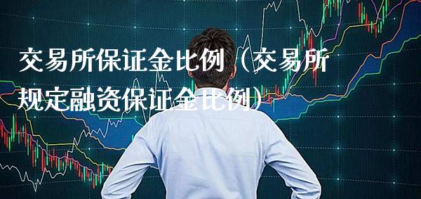 交易所保证金比例（交易所规定融资保证金比例）_https://www.xmqjcw.com_期货直播室_第1张