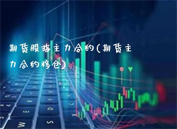 期货股指主力合约(期货主力合约移仓)_https://www.xmqjcw.com_期货直播室_第1张
