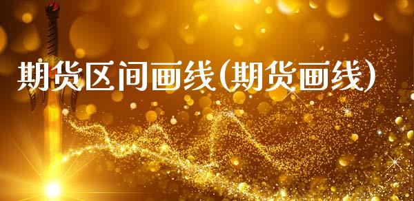期货区间画线(期货画线)_https://www.xmqjcw.com_期货直播室_第1张