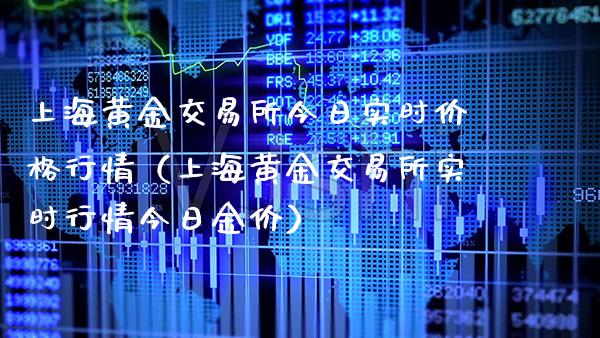 上海黄金交易所今日实时价格行情（上海黄金交易所实时行情今日金价）_https://www.xmqjcw.com_期货直播室_第1张