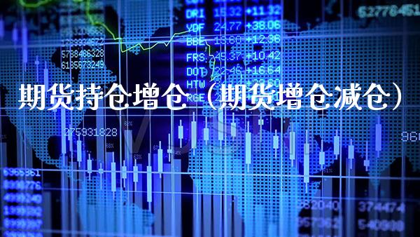 期货持仓增仓（期货增仓减仓）_https://www.xmqjcw.com_期货投资_第1张