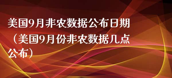 美国9月非农数据公布日期（美国9月份非农数据几点公布）_https://www.xmqjcw.com_期货直播室_第1张