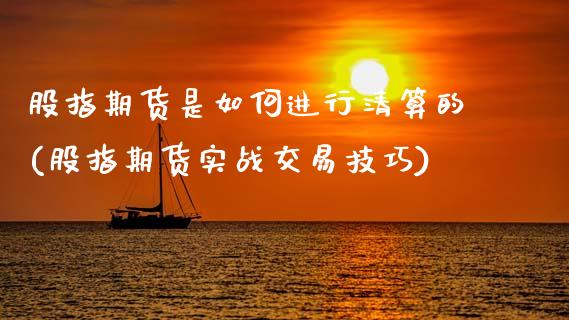 股指期货是如何进行清算的(股指期货实战交易技巧)_https://www.xmqjcw.com_期货百科_第1张