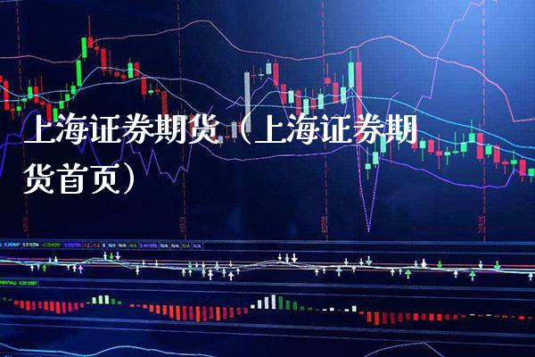 上海证券期货（上海证券期货首页）_https://www.xmqjcw.com_期货投资_第1张